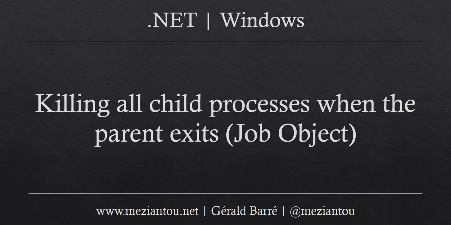 Killing all child processes when the parent exits (Job Object ...