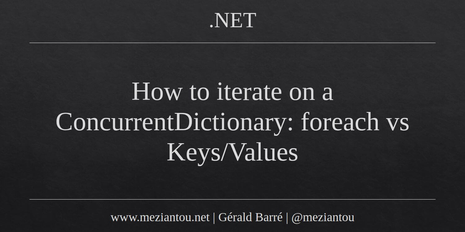 How to iterate on a ConcurrentDictionary: foreach vs Keys/Values ...