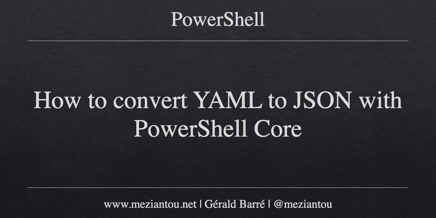 How to convert YAML to JSON with PowerShell Core - Meziantou's blog
