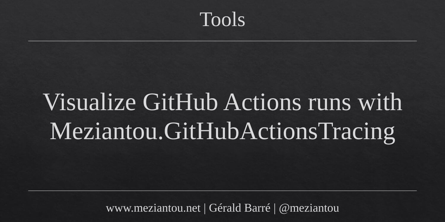 Visualize GitHub Actions runs with Meziantou.GitHubActionsTracing ...