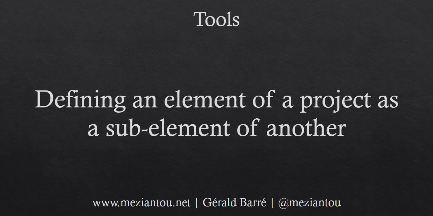 Defining an element of a project as a sub-element of another ...