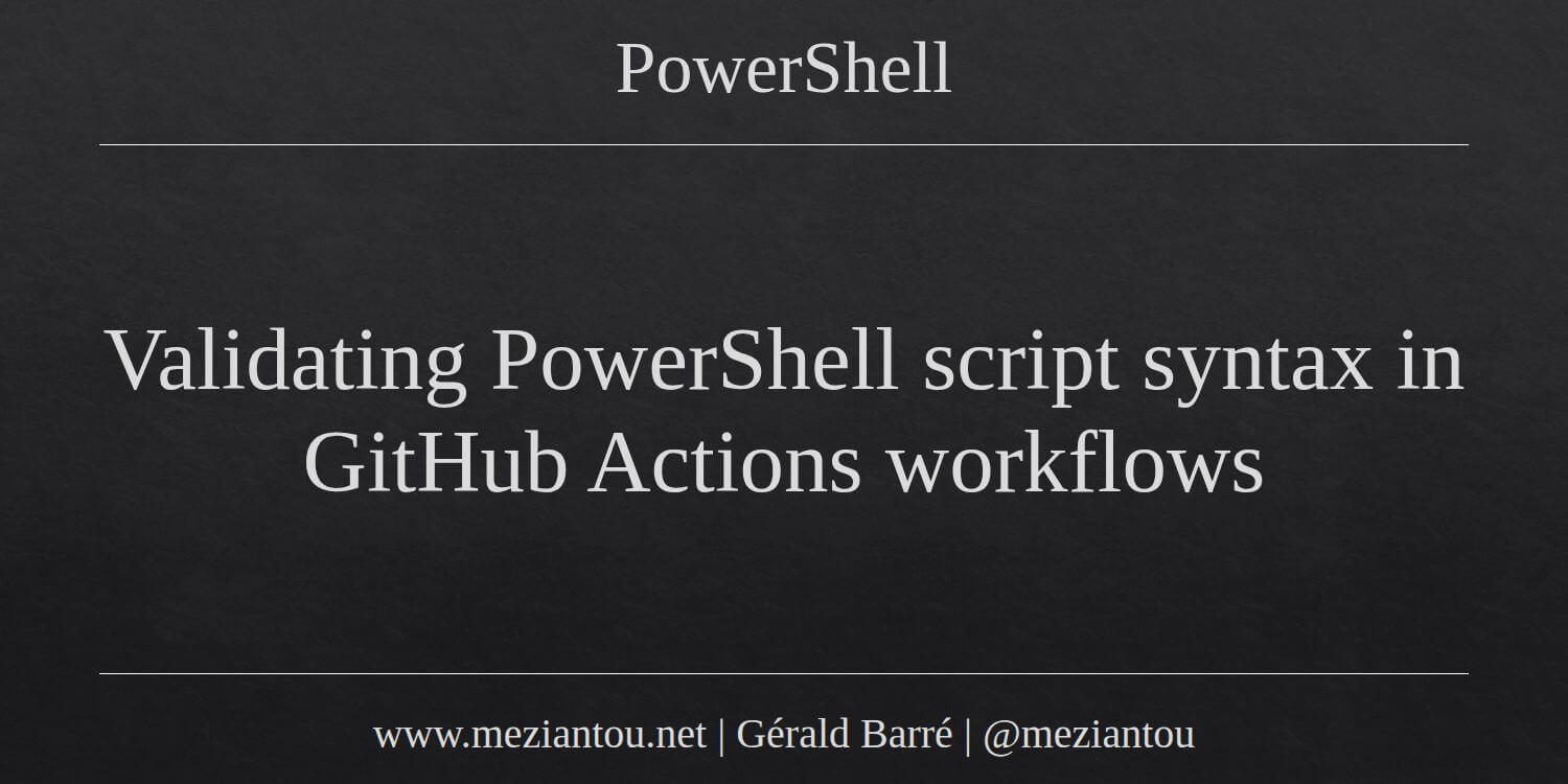 Typical Poweshell Script Syntax Validating PowerShell script syntax in GitHub Actions workflows ...