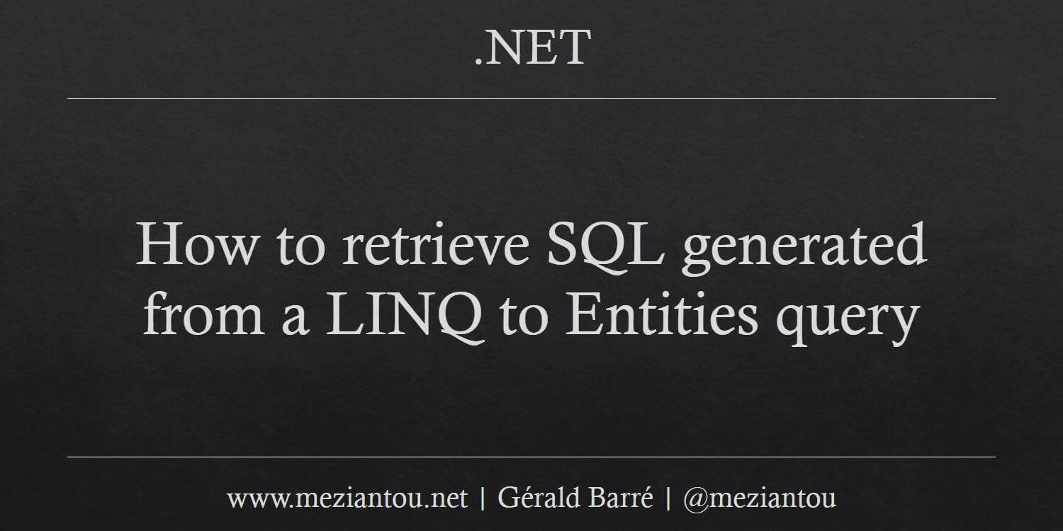 How to retrieve SQL generated from a LINQ to Entities query - Meziantou ...
